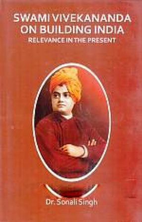 Swami Vivekananda on Building India: Relevance in The Present