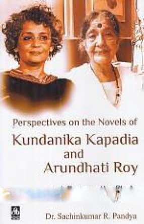 Perspectives on the Novels of Kundanika Kapadia and Arundhati Roy: A Comparative Study