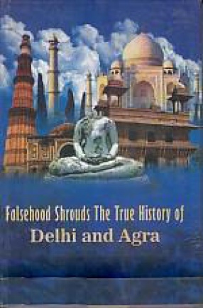 Falsehood Shrouds The True History of Delhi and Agra