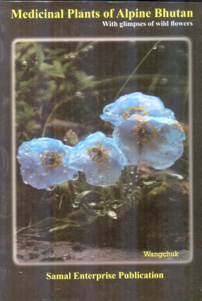 Medicinal Plants of Alpine Bhutan: With Glimpses of Wild Flowers