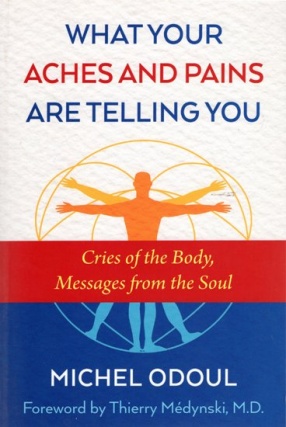 What Your Aches and Pains Are Telling You: Cries of the Body, Messages from the Soul