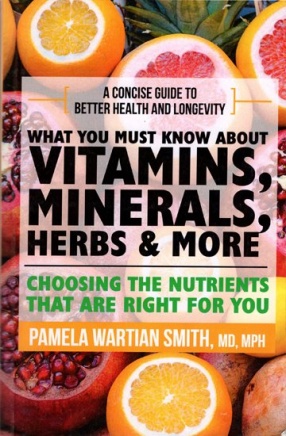 What You Must Know About Vitamins, Minerals, Herbs & More: A Concise Guide to Better Health and Longevity