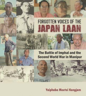 Forgotten Voices of the Japan Laan: The Battle of Imphal and the Second World War in Manipur