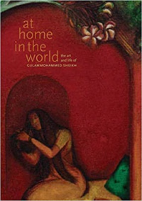 At Home in the World: The Art and Life of Gulam Mohammed Sheikh