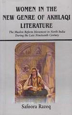 Women in The New Genre of Akhlaqi Literature: The Muslim Reform Movement in North India During the Late Nineteenth Century