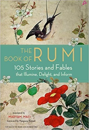 The Book of Rumi: 105 Stories and Fables that Illumine, Delight and Inform