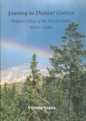 Journey to Distant Groves: Profound Songs of the Tibetan Siddha Kalden Gyatso
