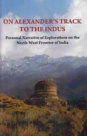 On Alexander's Track to The Indus: Personal Narrative of Explorations on The North-West Frontier of India