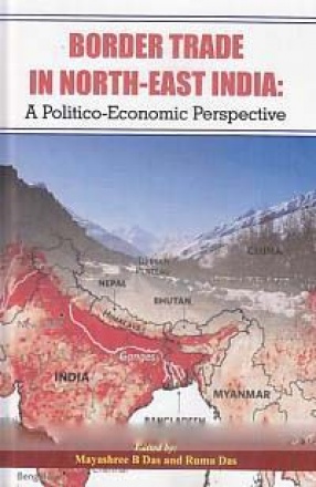 Border Trade in North-East India: A Politico-Economic Perspective