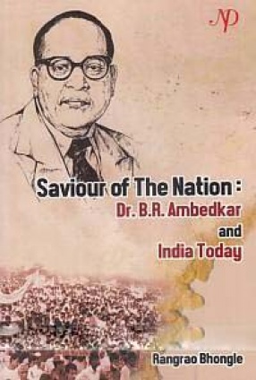 Saviour of The Nation: Dr. B.R. Ambedkar and India Today
