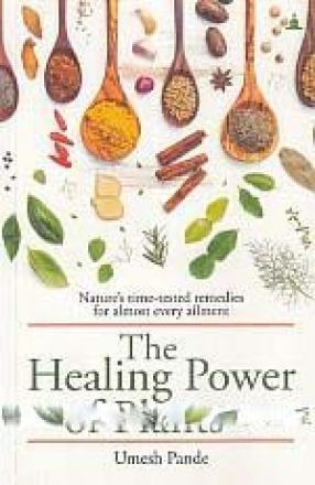 The Healing Power of Plants: Nature's Time-Tested Remedies for Almost Every Ailment