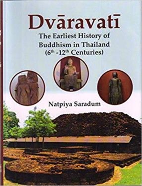 Dvaravati The Earliest History of Buddhism in Thailand (6th -12th Centuries)