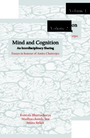 Mind and Cognition: An Interdisciplinary Sharing: Essays in Honour of Amita Chatterjee (in 2 volumes)