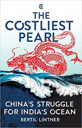 The Costliest Pearl: China’s Struggle for India’s Ocean