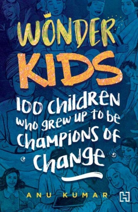 Wonder Kids: 100 Children Who Grew Up to Be Champions of Change