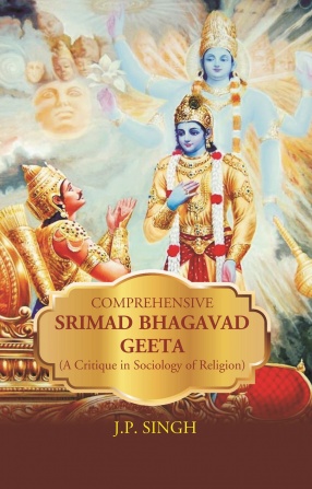 Comprehensive Srimad Bhagavad Geeta: A Critique In Sociology Of Religion