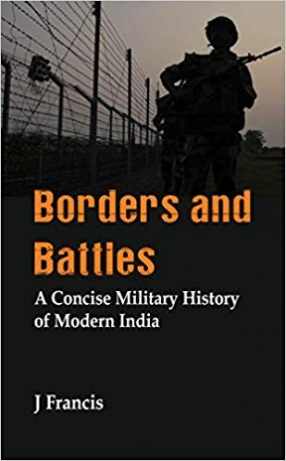 Borders and Battles: A Concise Military History of Modern India