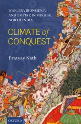 Climate of Conquest : War, Environment, And Empire in Mughal North India