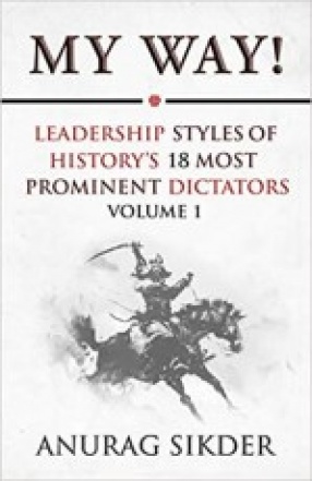 My Way! Leadership Styles of History's 18 Most Prominent Dictators Volume-1