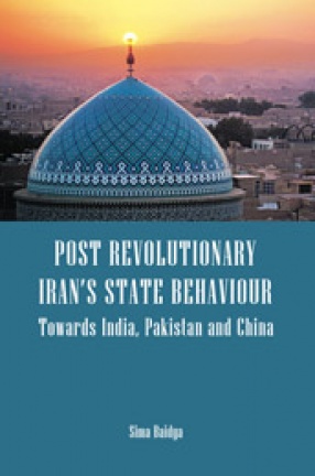 Post Revolutionary Iran’s State Behaviour: Towards India, Pakistan And China