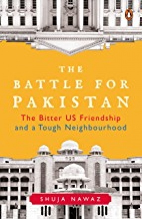 The Battle for Pakistan : The Bitter US Friendship And a Tough Neighbourhood