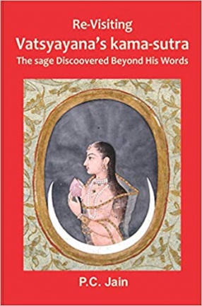 Re-Visiting Vatsyayana's Kama-Sutra: The Sage Discovered Beyond His Words