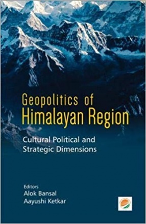 Geopolitics of Himalayan Region: Cultural Political and Strategic Dimensions