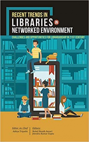 Recent Trends in Libraries in Networked Environment: Challenges and Opportunities for Librarianship in 21st Century