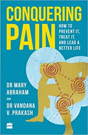 Conquering Pain: How to Prevent It, Treat It and Lead a Better Life