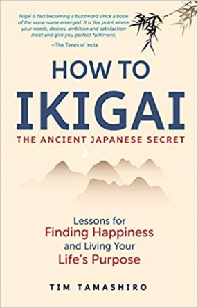 How to Ikigai: Lessons for Finding Happiness and Living Your Life's Purpose