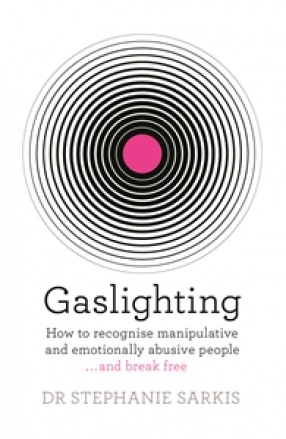 Gaslighting: How to Recognise Manipulative and Emotionally Abusive People - And Break Free