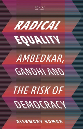 Radical Equality: Ambedkar, Gandhi, And The Risk of Democracy