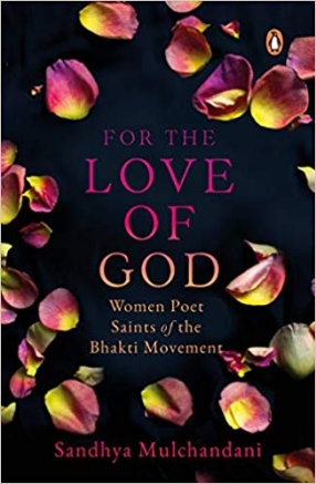 For the Love of God: Women Poet Saints of the Bhakti Movement