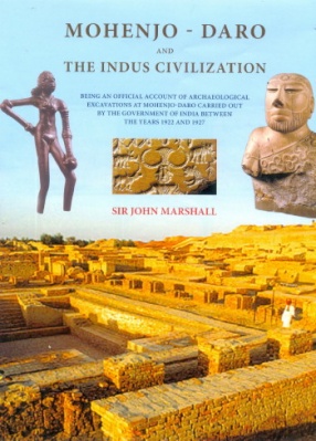 Mohenjo-Daro and the Indus Civilization: Being an Official Account of Archaeological Excavations at Mohenjo-Daro Carried out by the Government of India Between the Years 1922 and 1927 (In 3 Volumes)