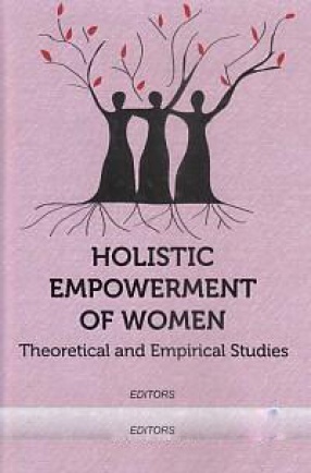 Holistic Empowerment of Women: Theoretical and Empirical Studies 
