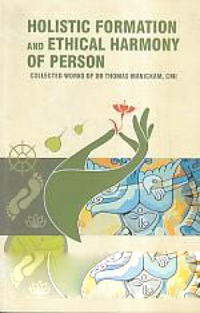 Holistic Formation and Ethical Harmony of Person: Collected Works of Dr. Thomas Manickam, CMI 