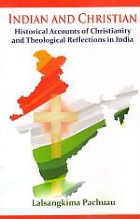 Indian and Christian: Historical Accounts of Christianity and Theological Reflections in India 