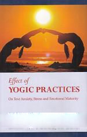 Effect of Yogic Practices: On Text Anxiety, Stress and Emotional Maturity 