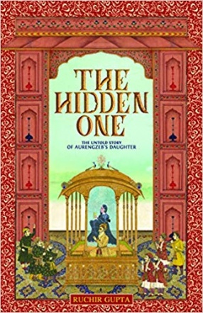 The Hidden One: The Untold Story of Aurengzeb's Daughter