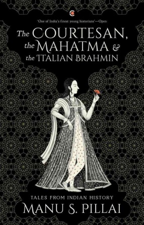 The Courtesan, the Mahatma, and the Italian Brahmin: Tales From Indian History