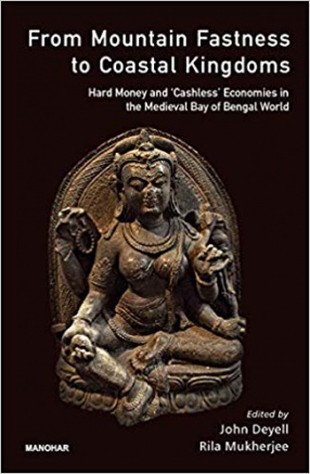 From Mountain Fastness to Coastal Kingdoms: Hard Money and ‘Cashless’ Economies in the Medieval Bay of Bengal World