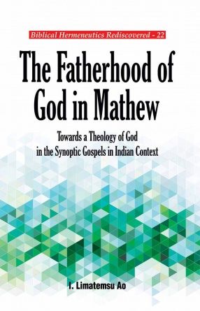 The Fatherhood of God in Mathew: Towards a Theology of God in the Synoptic Gospels in Indian Context