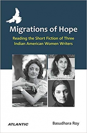 Migrations of Hope: Reading the Short Fiction of Three Indian American Women Writers