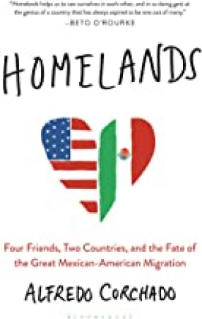 Homelands: Four Friends, Two Countries, and the Fate of the Great Mexican-American Migration