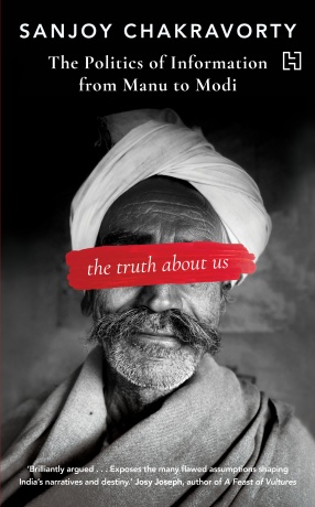 The Truth About Us: The Politics of Information From Manu to Modi