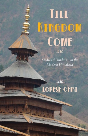 Till Kingdom Come: Medieval Hinduism in the Modern Himalaya
