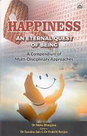 Happiness: An Eternal Quest of Being: A Compendium of Multi-Disciplinary Approaches 