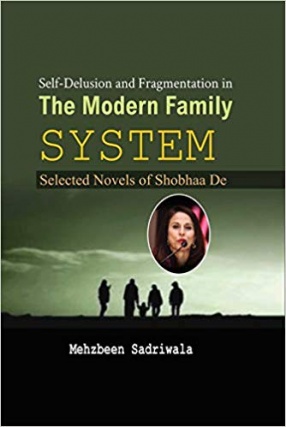 Self-Delusion and Fragmentation in the Modern Family System: Selected Novels of Shobhaa De