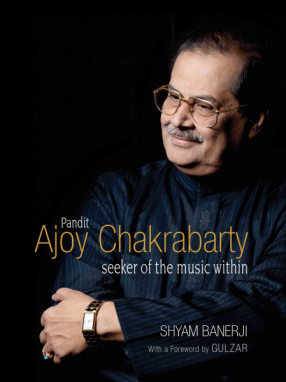 Pandit Ajoy Chakrabarty: Seeker of the Music Within