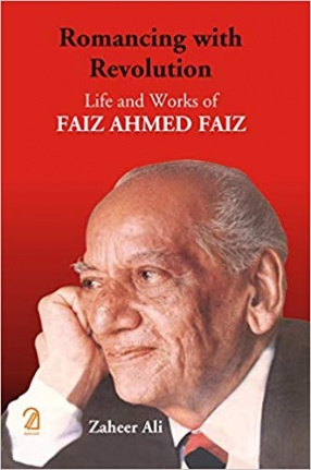 Romancing With Revolution: Life and Works of Faiz Ahmed Faiz
